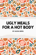 Ugly Meals for a Hot Body